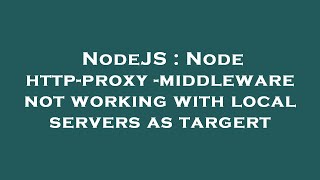 NodeJS : Node http-proxy-middleware not working with local servers as targert