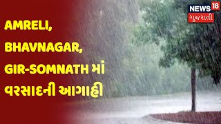 Amreli, Bhavnagar, Gir-Somnath માં વરસાદની આગાહી | News18 Gujarati