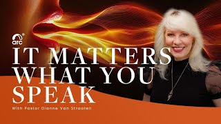 It Matters What You Speak | Dianne Van Straaten | Arc Ministries | Arc.tv