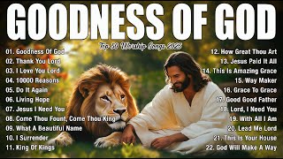 GOODNESS OF GOD ~Top Praise and Worship Songs 2025 Playlist - Nonstop Christian Gospel Songs