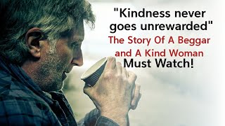 Kindness Never Goes Unrewarded - The Story Of A Woman And A Beggar