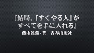 『結局、「すぐやる人」がすべてを手に入れる』藤由達藏・著　青春出版社