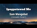 IPAGPATAWAD MO - Sam mangubat (Lyrics)