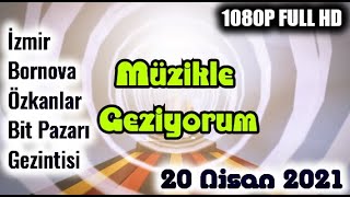 İzmir Bornova Özkanlar Bit Pazarı Gezintisi - Müzikle Geziyorum (20 Nisan 2021)1080P Full HD Görüntü