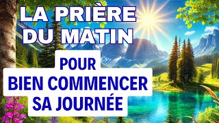 PRIERE du MATIN Pour Bien Commencer Sa Journée ✨ Prière Matinale Chrétienne