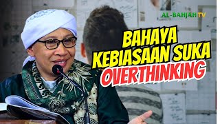 Bahaya Kebiasaan Suka Overthinking | Buya Yahya