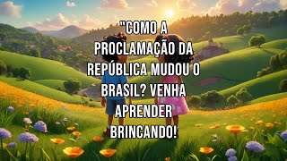 Como a Proclamação da República Mudou o Brasil Venha Aprender Brincando!