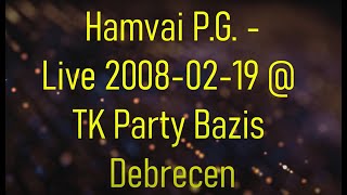 Hamvai P.G. - Live 2008-02-19 @ TK Party Bázis Debrecen