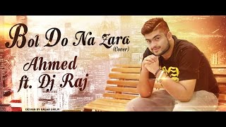 BOL DO NA ZARA (Cover) Ahmed ft. DJ RAJ | Azhar | Armaan Malik