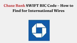 Chase Bank SWIFT BIC Code – How to Find for International Wires