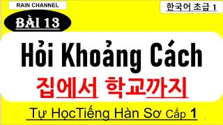 Bài 13: Hỏi Khoảng Cách N1에서 N2까지 + Ngữ Pháp rồi/Sau đó N1고 N2-Tự học tiếng Hàn sơ cấp 1-giao tiếp