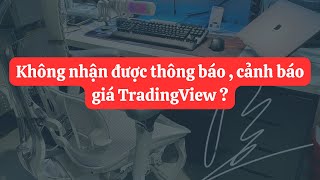 Không nhận cảnh báo giá , thông báo TradingView ? Cách xử lý sửa lỗi nhận thông báo TradingView !!!!