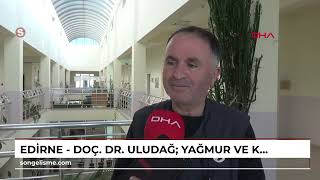 Edirne - Doç. Dr. Uludağ: Yağmur ve kar yağışları tarımsal rekoltede önemli sonuç verecek (Video...