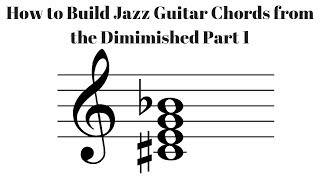 How to Build Jazz Guitar Chords From The Diminished Part 1