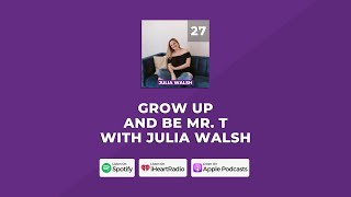 Grow Up and Be Mr. T with Julia Walsh