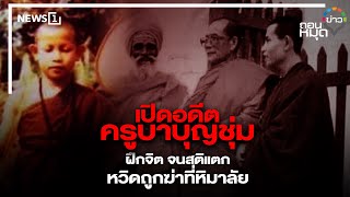 เปิดอดีตครูบาบุญชุ่มฝึกจิต จนสติแตก หวิดถูกฆ่าที่หิมาลัย : ถอนหมุดข่าว 16/08/65