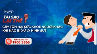 Tại sao lại thế?: Gây tổn hại sức khỏe người khác - khi nào bị xử lý hình sự?