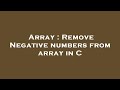 Array : Remove Negative numbers from array in C