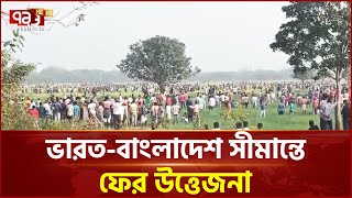 ভারতে বাংলাদেশিদের অবৈধ অনুপ্রবেশের অভিযোগে আবারো উত্তেজনা | Border Clash | Ekattor TV