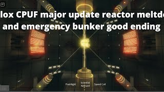 roblox CPUF major update reactor meltdown shutdown failure and emergency bunker good ending