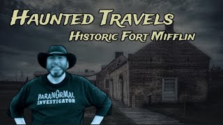 HAUNTED TRAVELS -- HISTORIC FORT MIFFLIN * WITH INVESTIGATION FOOTAGE