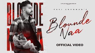 New Punjabi Songs 2022 | Blounde Naa (Official Video) Pavii Ghuman | Preet Sukh | New Songs 2022