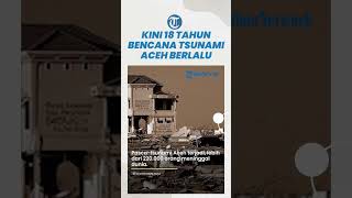 18 Tahun Berlalu Terjadinya Bencana Tsunami Aceh yang Menewaskan Ratusan Ribu Jiwa