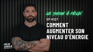 Comment augmenter son niveau d'énergie EP 127 | Felix Daigle