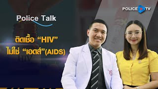 รายการ POLICE TALK : ติดเชื้อ “HIV” ไม่ใช่ “เอดส์”(AIDS)