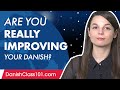 Are You Really Improving Your Danish?