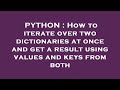 PYTHON : How to iterate over two dictionaries at once and get a result using values and keys from bo