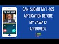 Can I Submit My I-485 Application Before My VAWA Is Approved?