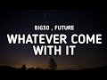 Big30 - Whatever Come With It Ft. Future (lyrics)