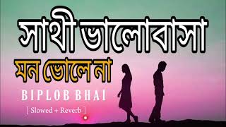 sathi bhalobasa mon Mane Na | Slowed + Reverb | সাথী ভালোবাসা মন ভালো না | sed song