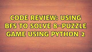 Code Review: Using BFS to solve 8-puzzle game using Python 2 (2 Solutions!!)