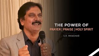 The Power of Prayer, Praise & Holy Spirit | S. R. Manohar