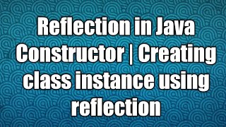 Reflection in Java Constructor | Creating class instance using reflection