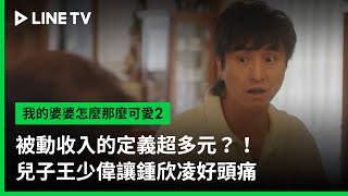 【我的婆婆怎麼那麼可愛2】EP12精華：被動收入的定義超多元？！兒子王少偉讓鍾欣凌好頭痛 | LINE TV 共享追劇生活