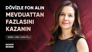 Dövizle Fon Alın Mevduattan Fazlasını Kazanın | Serra Eren Sarıoğlu İYİ GELİR | Ekonomi Ekranı