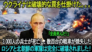 ウクライナは破壊的な罠を仕掛けた。。。3,000人の兵士が死亡し、数百台の戦車が焼失したロシアと北朝鮮の軍隊は完全に破壊されました！