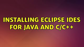 Ubuntu: Installing Eclipse IDEs for Java and C/C++ (2 Solutions!!)