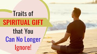 Traits of SPIRITUAL GIFT that You Can No Longer Ignore! It's about Time to Tap Into Your Power