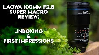 Laowa 100mm Super Macro Unboxing \u0026 First Impressions