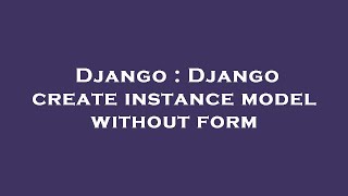 Django : Django create instance model without form
