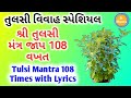 Tulsi Mantra 108 times with Lyrics | શ્રી તુલસી મંત્ર 108 વખત જાપ | Tulsi Mantra 2021 |