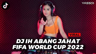 DJ IH ABANG JAHAT AKU TUH CINTA BERAT X FIFA WORLD CUP 2022 SONG REMIX TIK TOK FULL BASS TERBARU