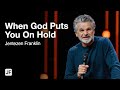 When God Puts You On Hold | Jentezen Franklin