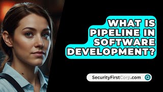 What Is Pipeline In Software Development? - SecurityFirstCorp.com