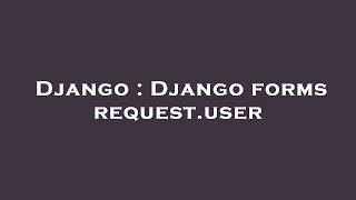 Django : Django forms request.user
