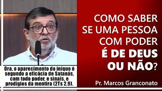 Como saber se uma pessoa com poder é de Deus ou não? - Pr. Marcos Granconato